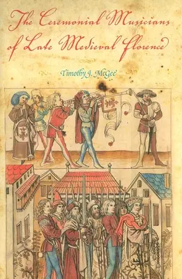 Muzicienii ceremoniali din Florența medievală târzie - The Ceremonial Musicians of Late Medieval Florence