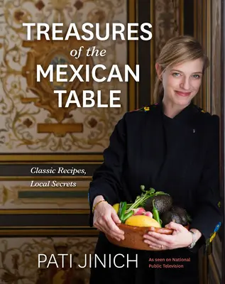 Pati Jinich Treasures of the Mexican Table (Comorile mesei mexicane): Rețete clasice, secrete locale - Pati Jinich Treasures of the Mexican Table: Classic Recipes, Local Secrets