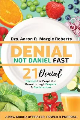Denial Not Daniel Fast Rețete de 21 de zile, declarații și rugăciuni: O nouă mantie de rugăciune, putere și scop - Denial Not Daniel Fast 21 Day Recipes, Declarations, & Prayers: A New Mantle of Prayer, Power, & Purpose