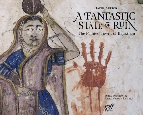 O fantastică stare de ruină: Orașele pictate din Rajasthan - A Fantastic State of Ruin: The Painted Towns of Rajasthan
