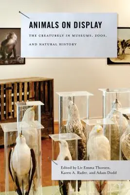 Animals on Display: Creaturi în muzee, grădini zoologice și muzee de istorie naturală - Animals on Display: The Creaturely in Museums, Zoos, and Natural History