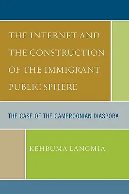 Internetul și construcția sferei publice a imigranților: Cazul diasporei cameruneze - The Internet and the Construction of the Immigrant Public Sphere: The Case of the Cameroonian Diaspora