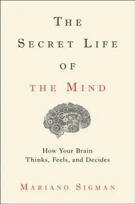 Viața secretă a minții: Cum gândește, simte și decide creierul tău - The Secret Life of the Mind: How Your Brain Thinks, Feels, and Decides