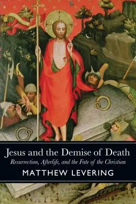 Iisus și dispariția morții: Învierea, viața de apoi și destinul creștinului - Jesus and the Demise of Death: Resurrection, Afterlife, and the Fate of the Christian