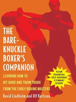 Bare-Knuckle Boxer's Companion: Învățând cum să lovești tare și să te antrenezi dur de la primii maeștri ai boxului - Bare-Knuckle Boxer's Companion: Learning How to Hit Hard and Train Tough from the Early Boxing Masters