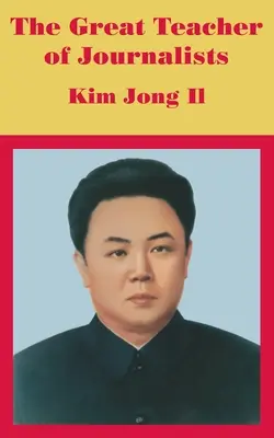 Marele profesor al jurnaliștilor: Kim Jong Il - The Great Teacher of Journalists: Kim Jong Il