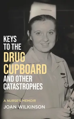 Keys to the Drug Cupboard and other Catastrophes (Cheile dulapului cu medicamente și alte catastrofe): Memoriile unei asistente medicale - Keys to the Drug Cupboard and other Catastrophes: A Nurse's Memoir​