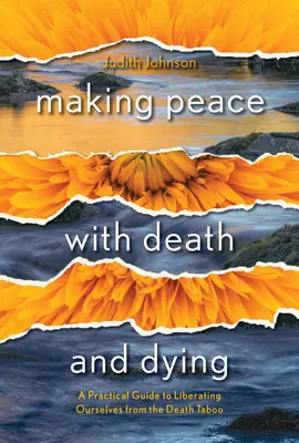 Făcând pace cu moartea și moartea: Un ghid practic pentru a ne elibera de tabuul morții: A Practical Guide to Liberating Ourselves from the Death Taboo - Making Peace with Death and Dying: A Practical Guide to Liberating Ourselves from the Death Taboo