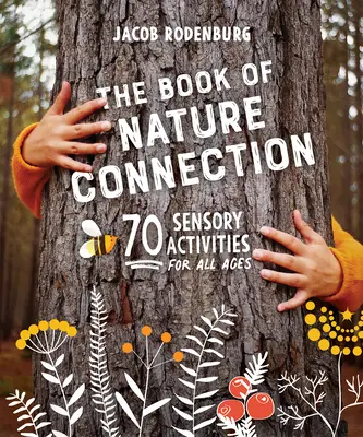 Cartea conexiunii cu natura: 70 de activități senzoriale pentru toate vârstele - The Book of Nature Connection: 70 Sensory Activities for All Ages