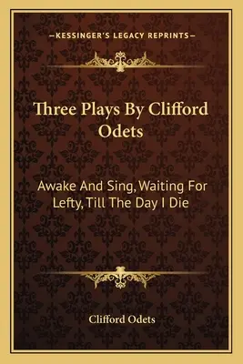 Trei piese de teatru de Clifford Odets: Awake and Sing, Waiting for Lefty, Till the Day I Die - Three Plays by Clifford Odets: Awake and Sing, Waiting for Lefty, Till the Day I Die