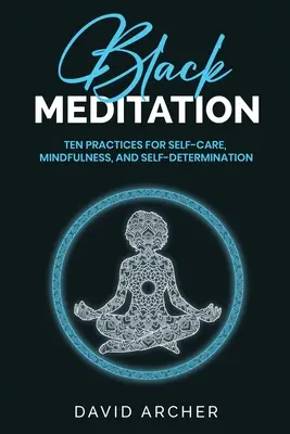 Meditația neagră: Zece practici pentru autoîngrijire, mindfulness și autodeterminare - Black Meditation: Ten Practices for Self Care, Mindfulness, and Self Determination