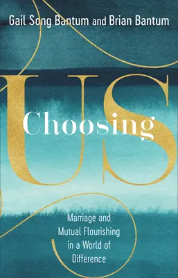 Choosing Us: Căsătoria și înflorirea reciprocă într-o lume a diferențelor - Choosing Us: Marriage and Mutual Flourishing in a World of Difference