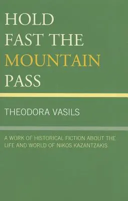 Țineți strâns pasul de munte: O operă de ficțiune istorică despre viața și lumea lui Nikos Kazantzakis - Hold Fast the Mountain Pass: A Work of Historical Fiction about the Life and World of Nikos Kazantzakis