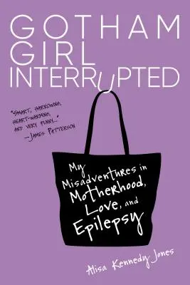 Gotham Girl Interrupted: Aventurile mele greșite în maternitate, dragoste și epilepsie - Gotham Girl Interrupted: My Misadventures in Motherhood, Love, and Epilepsy