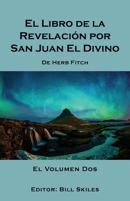 El Libro de la Revelacin por San Juan El Divino: Volumul 2 - El Libro de la Revelacin por San Juan El Divino: Volume 2
