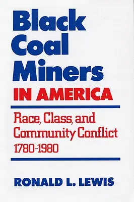 Black Coal Miners in America: Rasă, clasă și conflicte comunitare, 1780-1980 - Black Coal Miners in America: Race, Class, and Community Conflict, 1780-1980