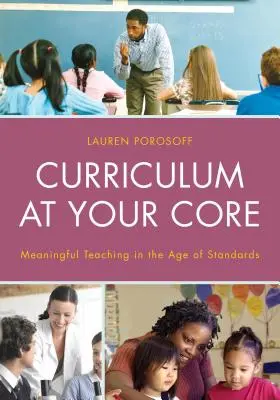 Curriculum at Your Core: Predarea plină de sens în era standardelor - Curriculum at Your Core: Meaningful Teaching in the Age of Standards