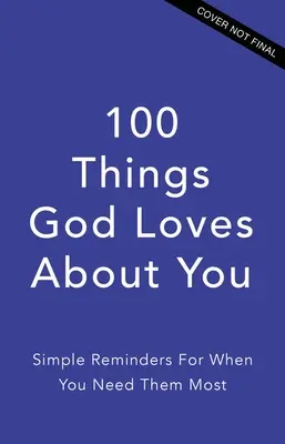 100 de lucruri pe care Dumnezeu le iubește la tine: Amintiri simple pentru când ai cea mai mare nevoie de ele - 100 Things God Loves about You: Simple Reminders for When You Need Them Most
