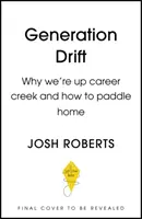 Generation Drift - De ce suntem pe pârâul carierei și cum să vâslim spre casă - Generation Drift - Why we're up career creek and how to paddle home