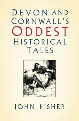 Cele mai ciudate povești istorice din Devon și Cornwall - Devon and Cornwall's Oddest Historical Tales
