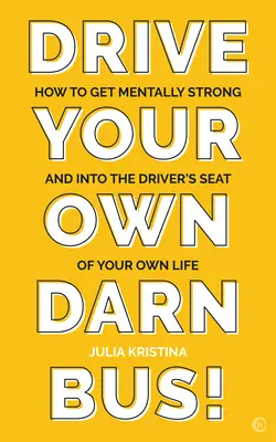 Drive Your Own Darn Bus!: Cum să devii puternic mental și în scaunul șoferului vieții tale - Drive Your Own Darn Bus!: How to Get Mentally Strong and Into the Driver's Seat of Your Life