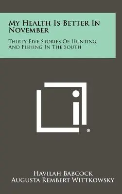 Sănătatea mea este mai bună în noiembrie: Thirty-Five Stories Of Hunting And Fishing In The South (Treizeci și cinci de povestiri despre vânătoare și pescuit în sud) - My Health Is Better In November: Thirty-Five Stories Of Hunting And Fishing In The South