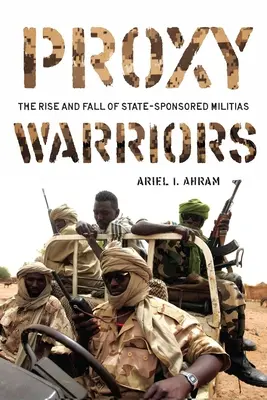 Proxy Warriors: Ascensiunea și decăderea milițiilor sponsorizate de stat: The Rise and Fall of State-Sponsored Militias - Proxy Warriors: The Rise and Fall of State-Sponsored Militias