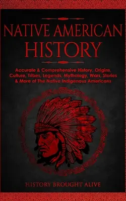Istoria nativilor americani: Accurate & Comprehensive History, Origins, Culture, Tribes, Legends, Mythology, Wars, Stories & More of The Native Ind - Native American History: Accurate & Comprehensive History, Origins, Culture, Tribes, Legends, Mythology, Wars, Stories & More of The Native Ind