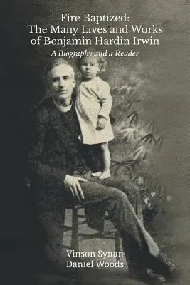 Botezat cu foc: Numeroasele vieți și opere ale lui Benjamin Hardin Irwin: O biografie și un cititor - Fire Baptized: The Many Lives and Works of Benjamin Hardin Irwin: A Biography and a Reader
