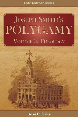 Poligamia lui Joseph Smith, volumul 3: Teologie - Joseph Smith's Polygamy, Volume 3: Theology