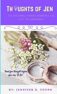 Gândurile lui Jen: Îți dorești cu adevărat căsătoria sau doar nunta? - Thoughts Of Jen: Do You Really Want Marriage Or Just The Wedding?