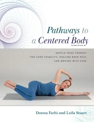 Pathways to a Centered Body 2nd Ed: Terapie yoga blândă pentru stabilitatea nucleului, vindecarea durerilor de spate și deplasarea cu ușurință - Pathways to a Centered Body 2nd Ed: Gentle Yoga Therapy for Core Stability, Healing Back Pain, and Moving with Ease