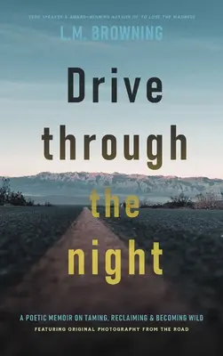 Drive Through the Night: Un memoriu poetic despre îmblânzire, recuperare și devenire sălbatică - Drive Through the Night: A Poetic Memoir on Taming, Reclaiming & Becoming Wild