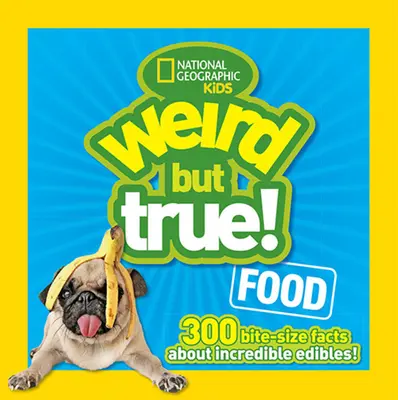Weird But True Food (Mâncare ciudată, dar adevărată): 300 de informații despre produse comestibile incredibile - Weird But True Food: 300 Bite-Size Facts about Incredible Edibles