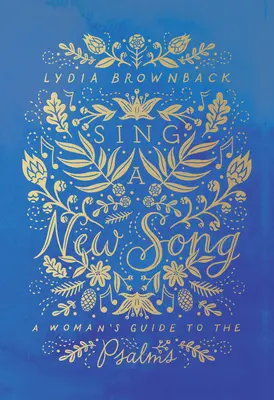 Sing a New Song: Ghidul unei femei pentru psalmi (A Woman's Guide to the Psalms) - Sing a New Song: A Woman's Guide to the Psalms
