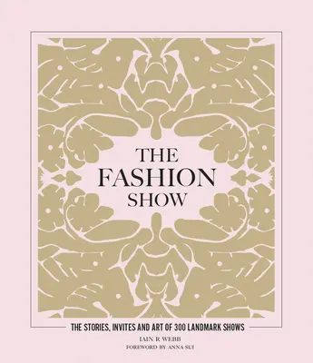 The Fashion Show: Poveștile, invitațiile și arta a 300 de spectacole de referință - The Fashion Show: The Stories, Invites and Art of 300 Landmark Shows