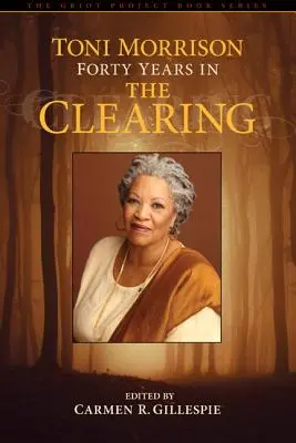 Toni Morrison: Patruzeci de ani în The Clearing - Toni Morrison: Forty Years in The Clearing