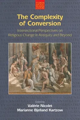 Complexitatea conversiei: Intersectional Perspectives on Religious Change in Antiquity and Beyond - The Complexity of Conversion: Intersectional Perspectives on Religious Change in Antiquity and Beyond