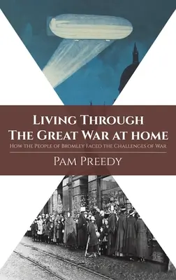 Trăind acasă în timpul Marelui Război: Cum au înfruntat oamenii din Bromley provocările războiului - Living Through The Great War at Home: How the People of Bromley Faced the Challenges of War