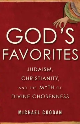 Favoriții lui Dumnezeu: Iudaismul, creștinismul și mitul alegerii divine (Judaism, Christianity, and the Myth of Divine Chosenness) - God's Favorites: Judaism, Christianity, and the Myth of Divine Chosenness
