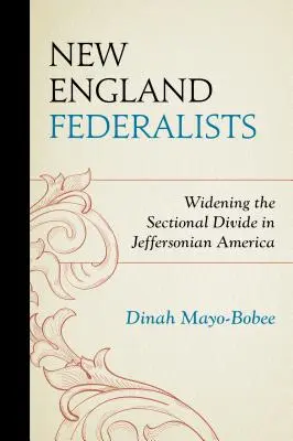 Federaliștii din Noua Anglie: lărgirea diviziunii secționale în America Jeffersoniană - New England Federalists: Widening the Sectional Divide in Jeffersonian America