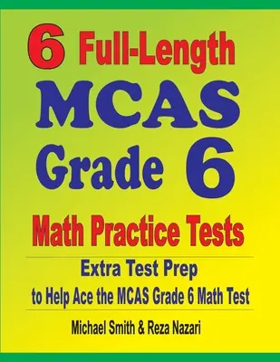 6 teste practice complete de matematică MCAS Grade 6: Pregătire suplimentară pentru a ajuta la promovarea testului de matematică MCAS Grade 6 - 6 Full-Length MCAS Grade 6 Math Practice Tests: Extra Test Prep to Help Ace the MCAS Grade 6 Math Test