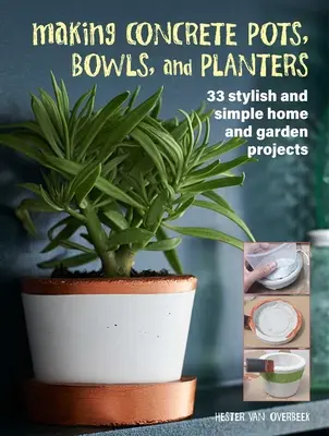 Making Concrete Pots, Bowls, and Planters (Realizarea de ghivece, boluri și jardiniere din beton): 33 de proiecte elegante și simple pentru casă și grădină - Making Concrete Pots, Bowls, and Planters: 33 Stylish and Simple Home and Garden Projects