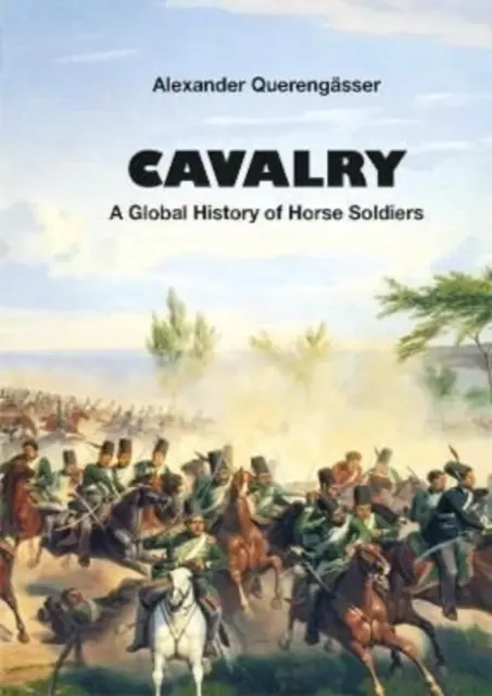 Cavaleria - O istorie globală a soldaților călare - Cavalry - A Global History of Horse Soldiers