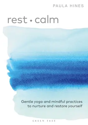 Rest + Calm: Yoga blândă și practici conștiente pentru a vă hrăni și a vă reface - Rest + Calm: Gentle Yoga and Mindful Practices to Nurture and Restore Yourself