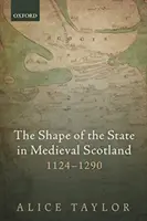 Forma statului în Scoția medievală, 1124-1290 (The Shape of the State in Medieval Scotland, 1124-1290) - The Shape of the State in Medieval Scotland, 1124-1290