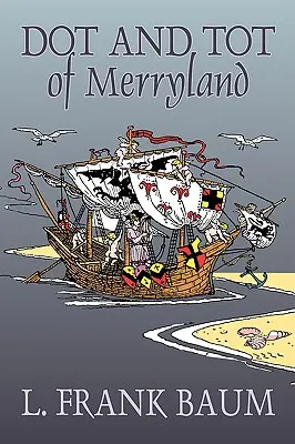 Dot și Tot din Merryland de L. Frank Baum, Ficțiune, Fantezie, Basme, Povești populare, Legende și mitologie - Dot and Tot of Merryland by L. Frank Baum, Fiction, Fantasy, Fairy Tales, Folk Tales, Legends & Mythology