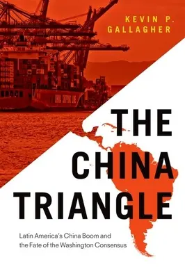 Triunghiul Chinei: Boom-ul Chinei din America Latină și soarta Consensului de la Washington - The China Triangle: Latin America's China Boom and the Fate of the Washington Consensus