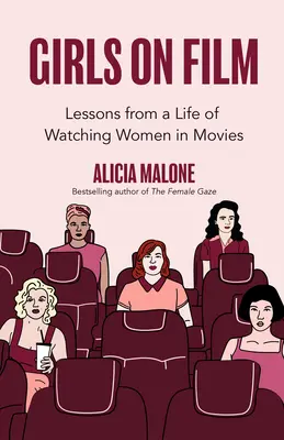 Girls on Film: Lessons from a Life of Watching Women in Movies (Filmmaking, Life Lessons, Film Analysis)