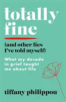 Totally Fine (And Other Lies I've Told Myself) - Ce m-a învățat deceniul meu în suferință despre viață - Totally Fine (And Other Lies I've Told Myself) - What my Decade in grief taught me about life